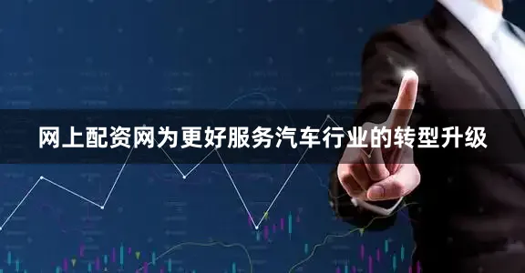 网上配资网为更好服务汽车行业的转型升级