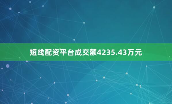 短线配资平台成交额4235.43万元