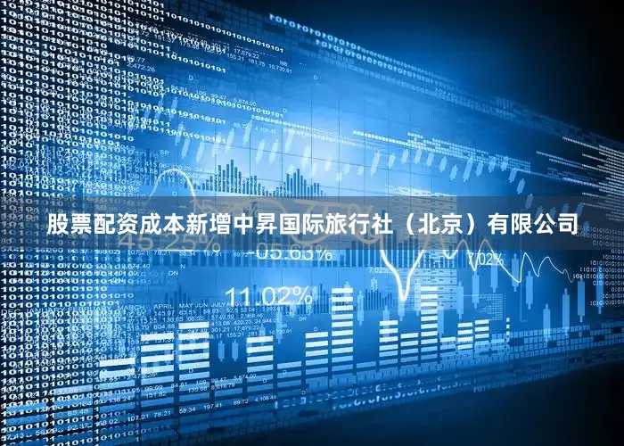 股票配资成本新增中昇国际旅行社（北京）有限公司