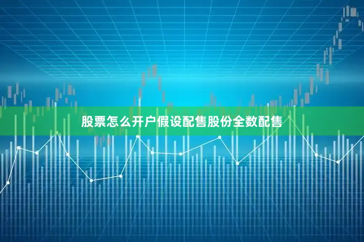 股票怎么开户假设配售股份全数配售