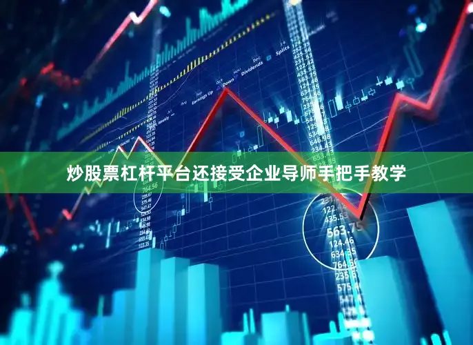 炒股票杠杆平台还接受企业导师手把手教学