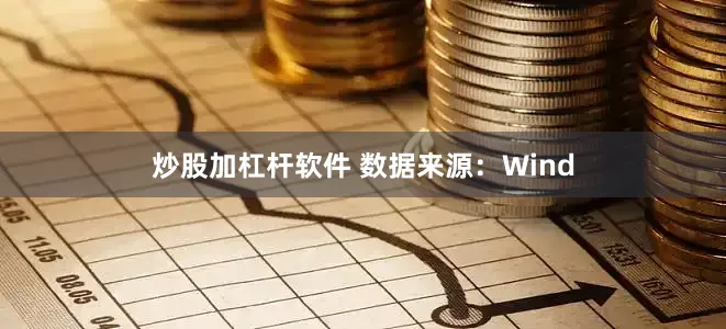 炒股加杠杆软件 　　数据来源：Wind