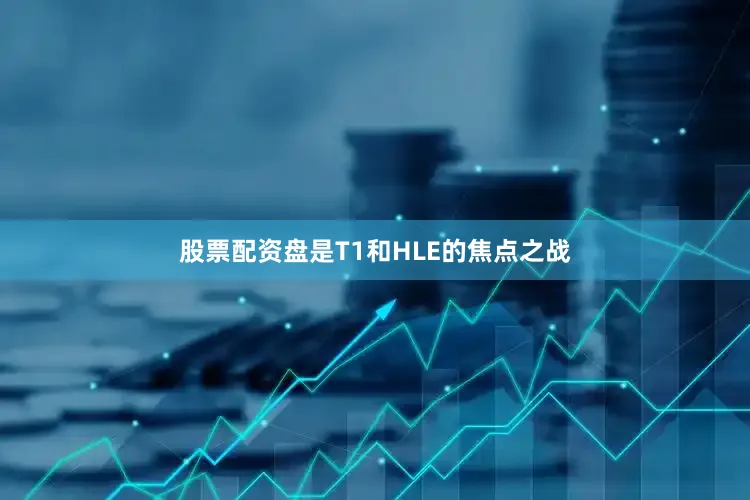 股票配资盘是T1和HLE的焦点之战