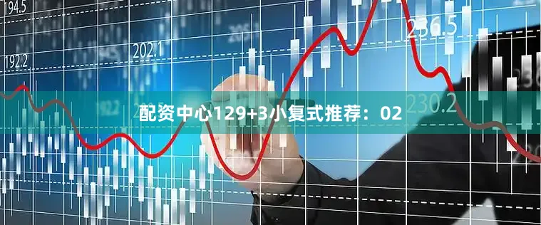 配资中心12　　9+3小复式推荐：　　02