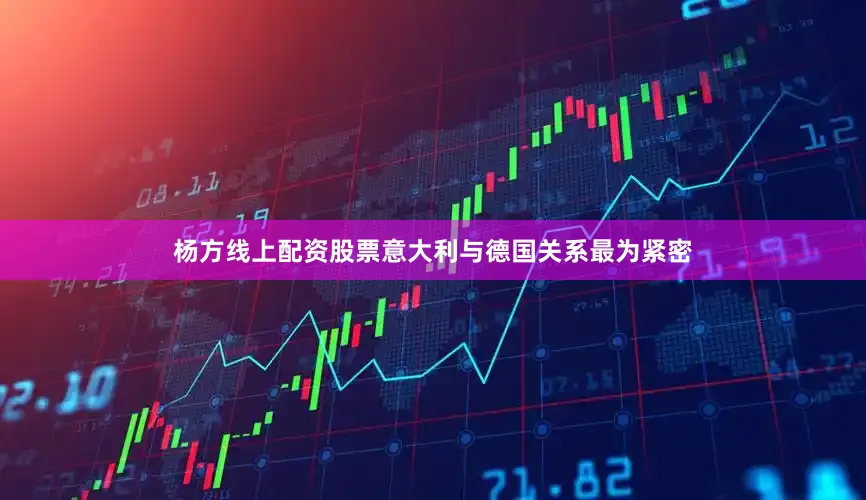 杨方线上配资股票意大利与德国关系最为紧密